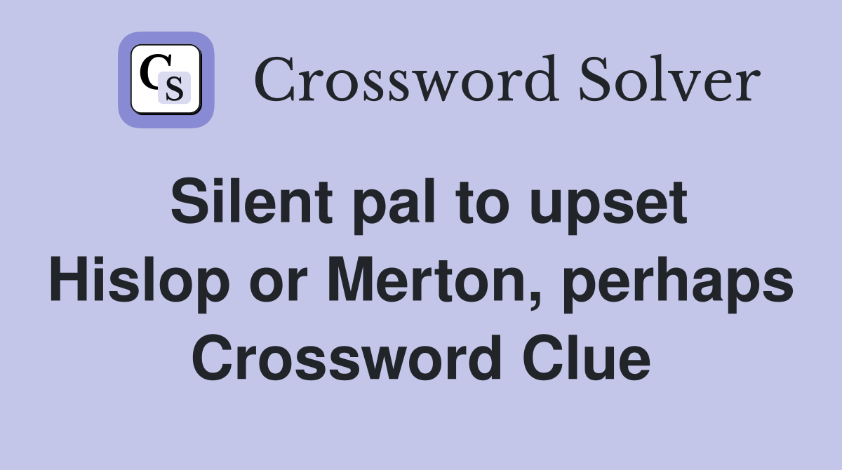 Silent pal to upset Hislop or Merton, perhaps Crossword Clue