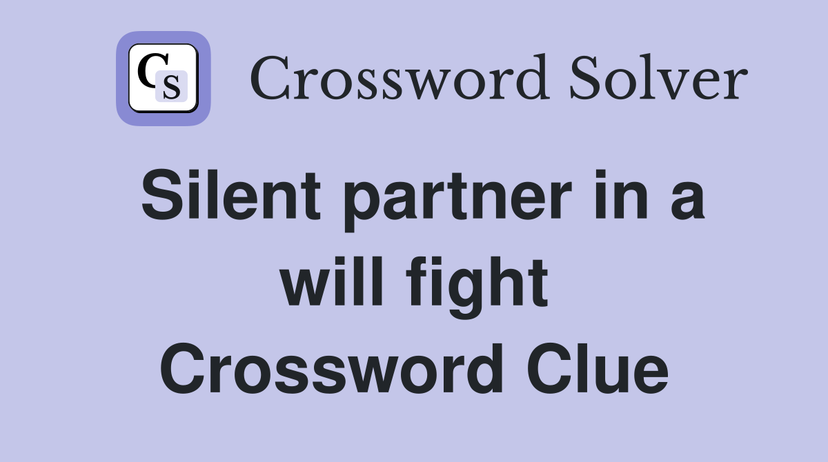 Silent partner in a will fight Crossword Clue