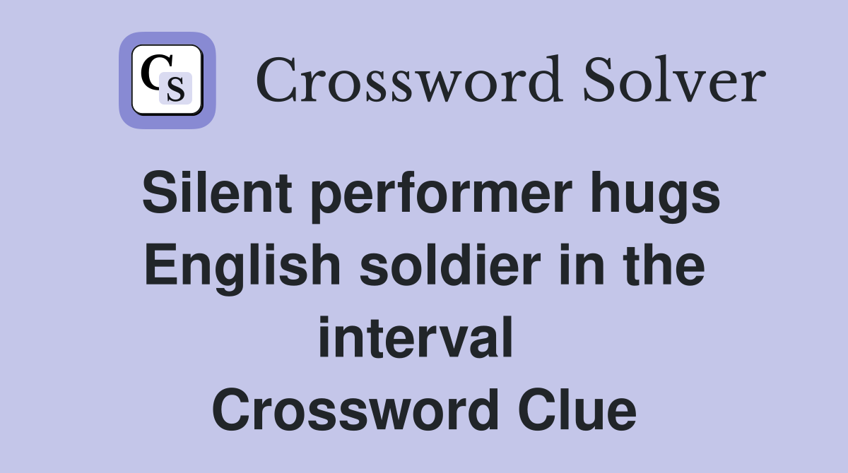 Silent performer hugs English soldier in the interval  Crossword Clue