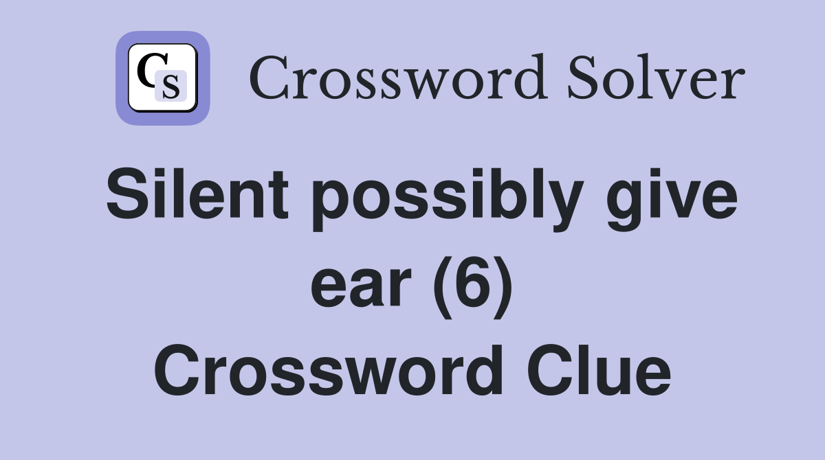 Silent possibly give ear (6) Crossword Clue