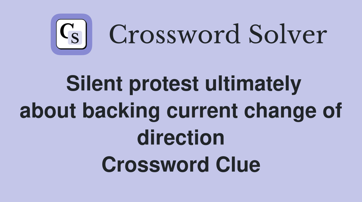 Silent protest ultimately about backing current change of direction Crossword Clue