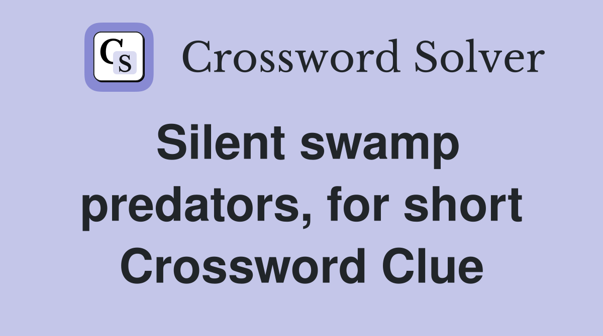 Silent swamp predators, for short Crossword Clue
