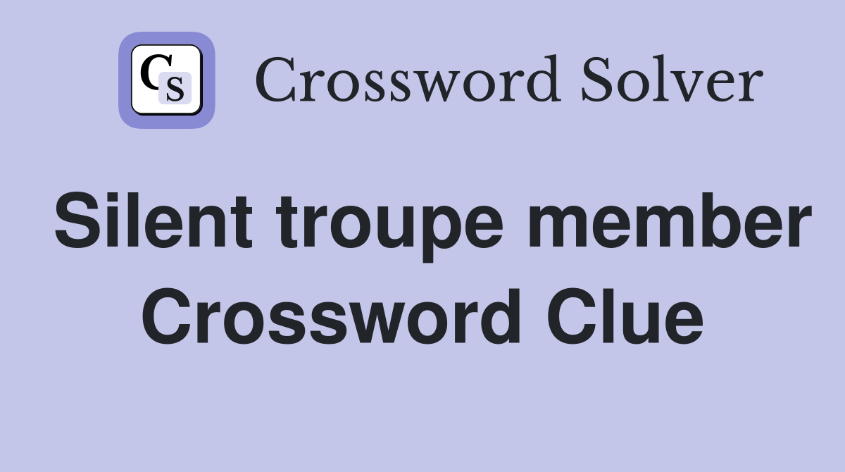 Silent troupe member Crossword Clue