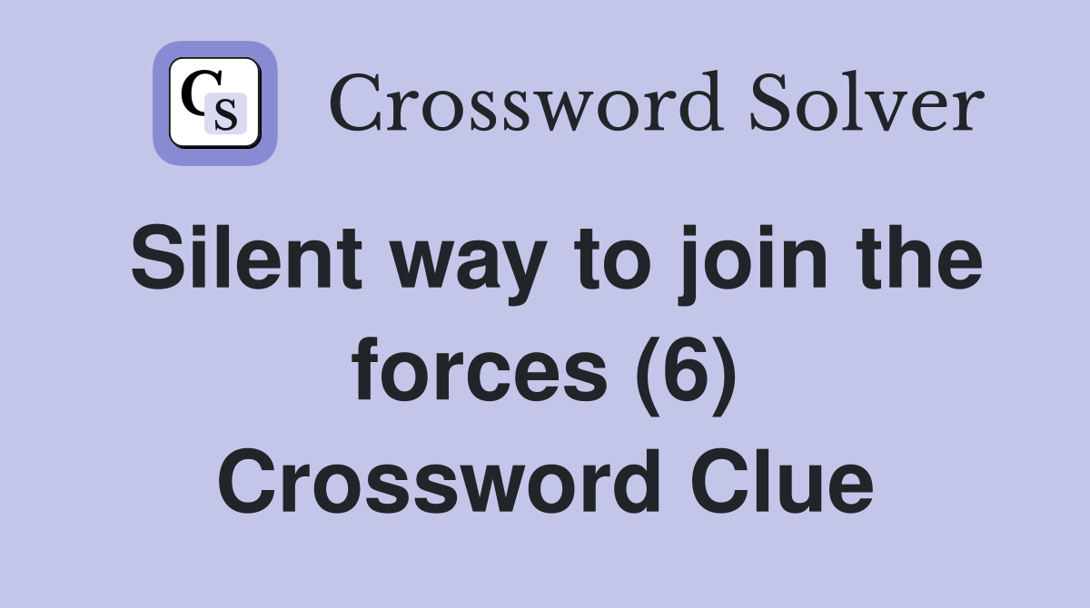Silent way to join the forces (6) Crossword Clue