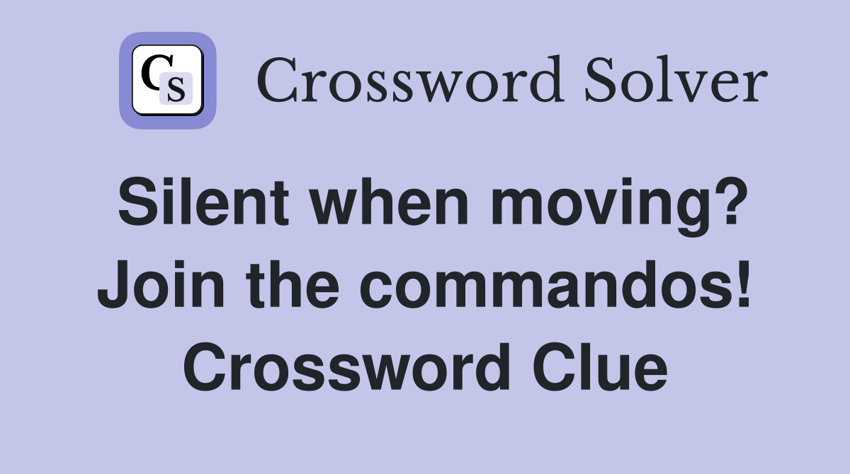 Silent when moving? Join the commandos! Crossword Clue