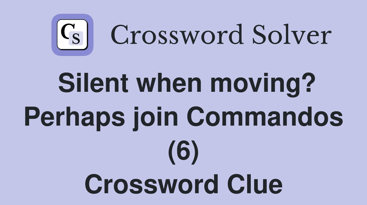 Silent when moving? Perhaps join Commandos (6) Crossword Clue