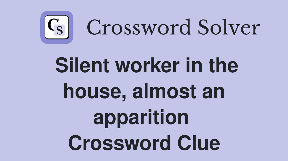 Silent worker in the house, almost an apparition  Crossword Clue
