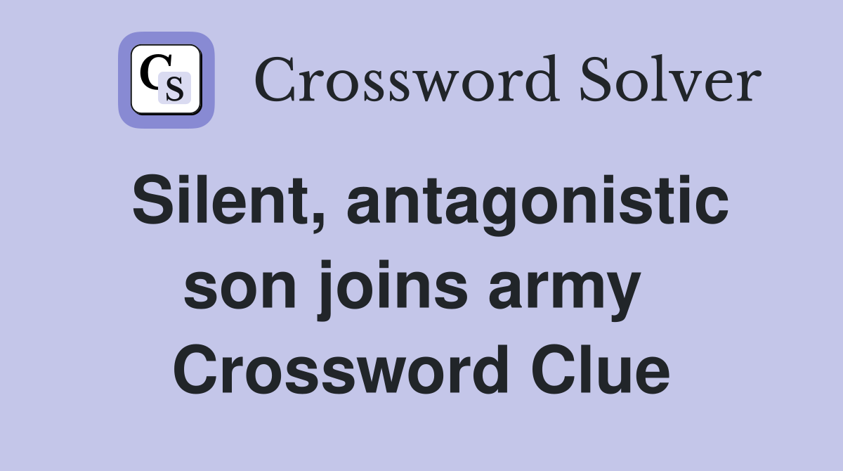Silent, antagonistic son joins army  Crossword Clue