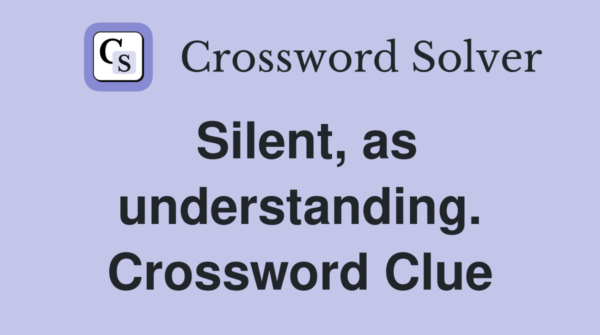 Silent, as understanding. Crossword Clue