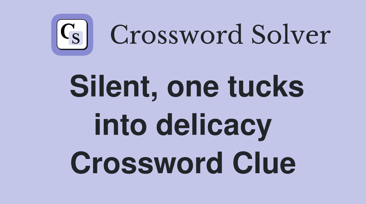 Silent, one tucks into delicacy Crossword Clue