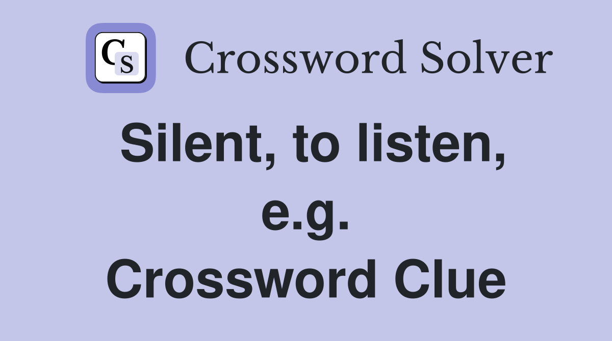 Silent, to listen, e.g. Crossword Clue