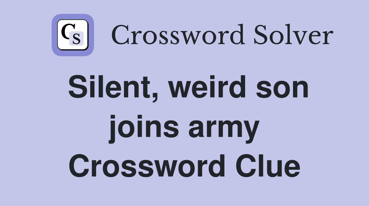 Silent, weird son joins army Crossword Clue