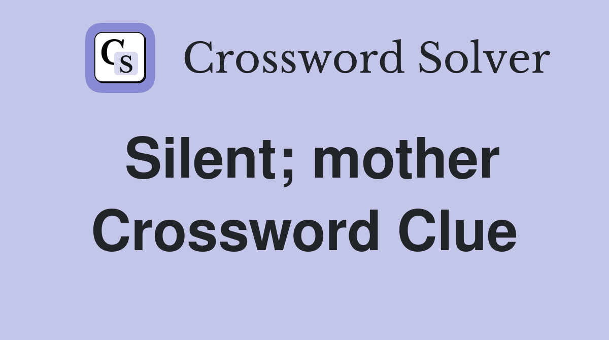 Silent; mother Crossword Clue