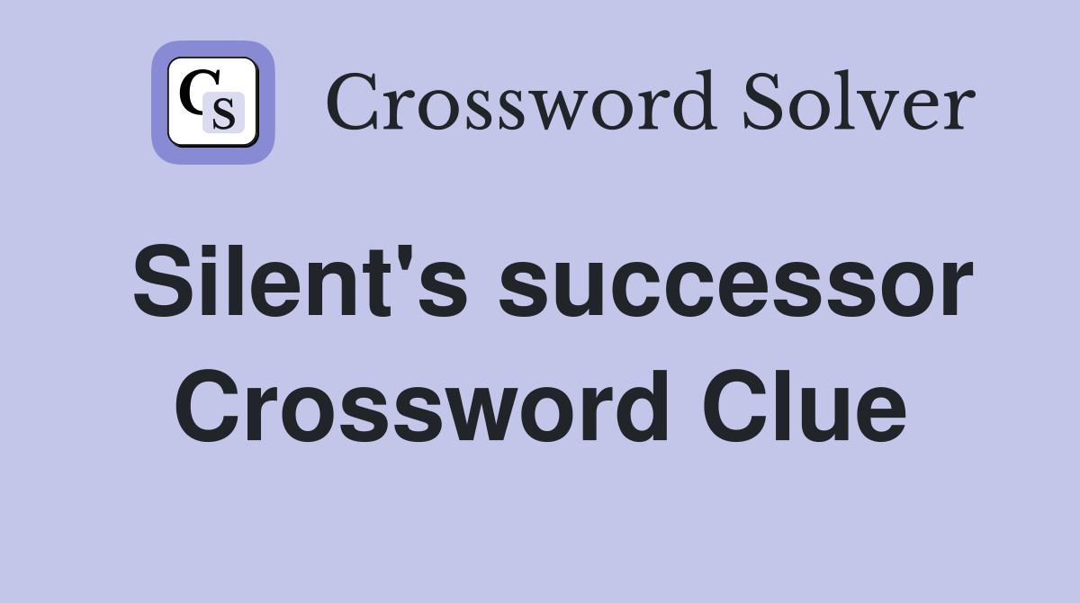 Silent's successor Crossword Clue