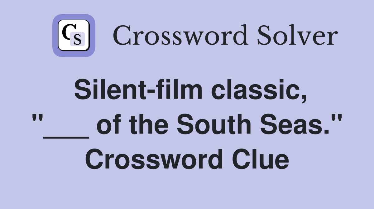 Silent-film classic, "___ of the South Seas." Crossword Clue