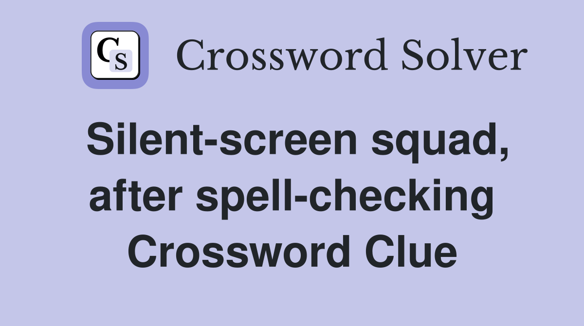 Silent-screen squad, after spell-checking Crossword Clue