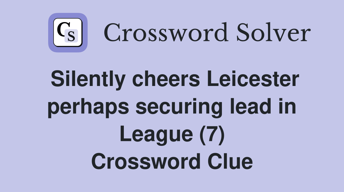 Silently cheers Leicester perhaps securing lead in League (7) Crossword Clue