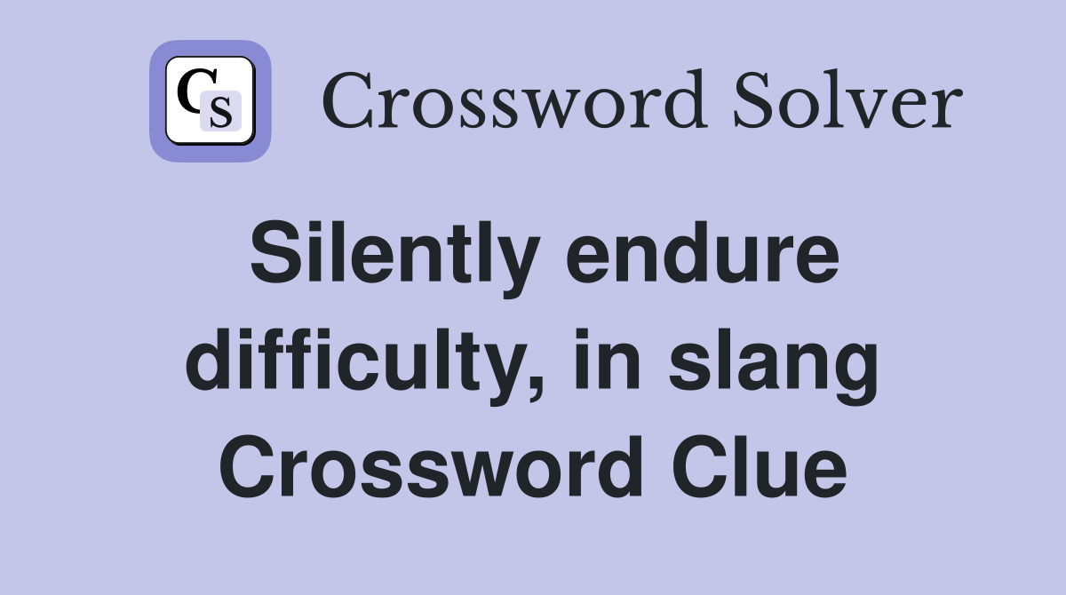 Silently endure difficulty, in slang Crossword Clue