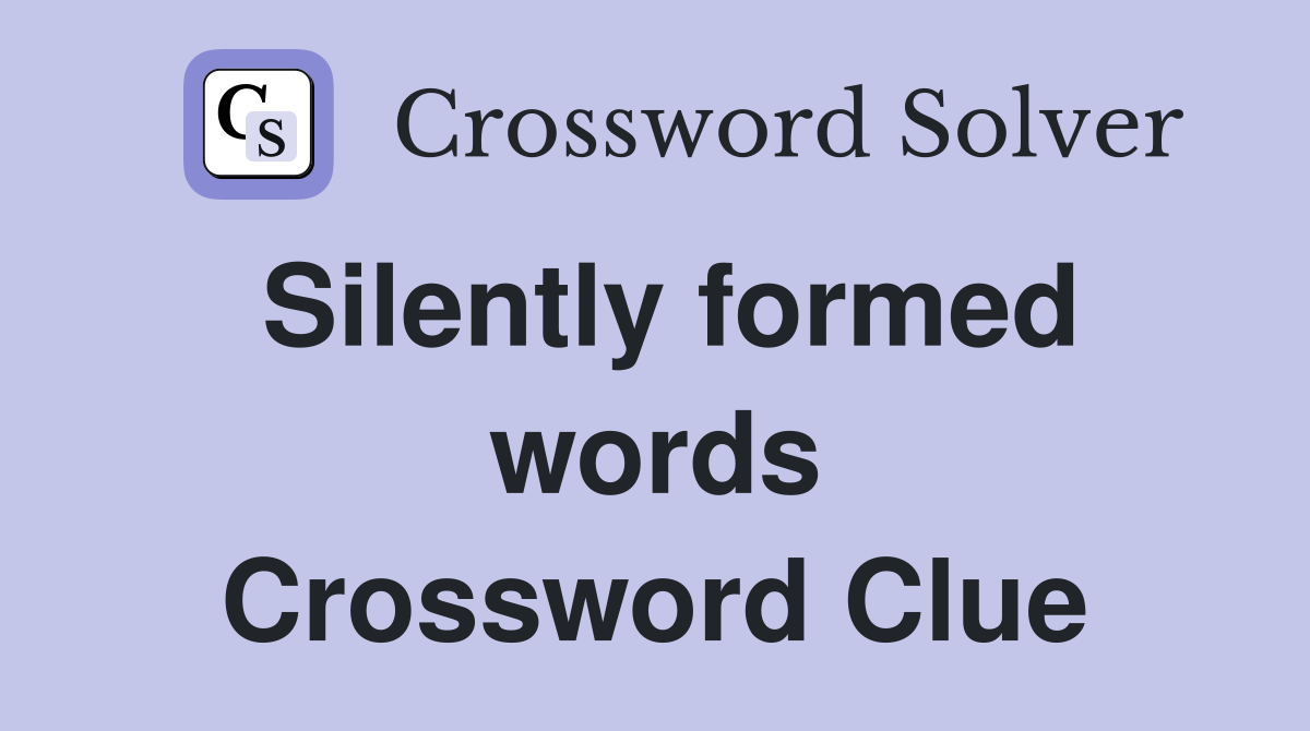 Silently formed words Crossword Clue