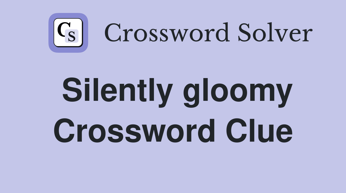Silently gloomy Crossword Clue