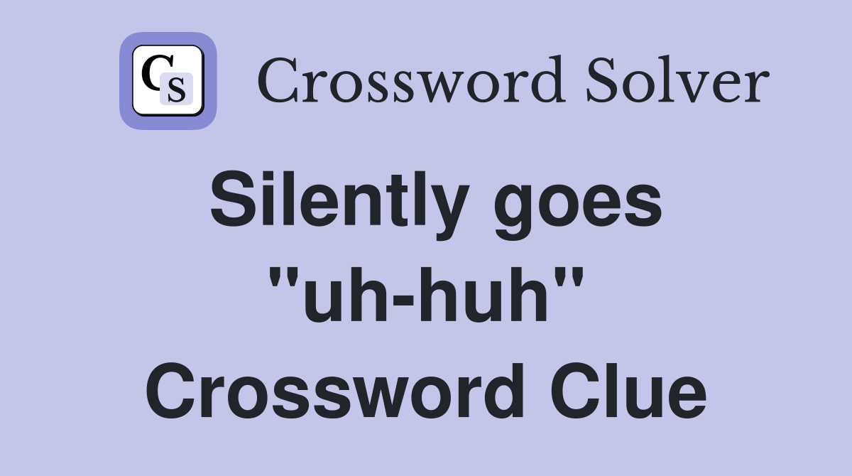 Silently goes "uh-huh" Crossword Clue