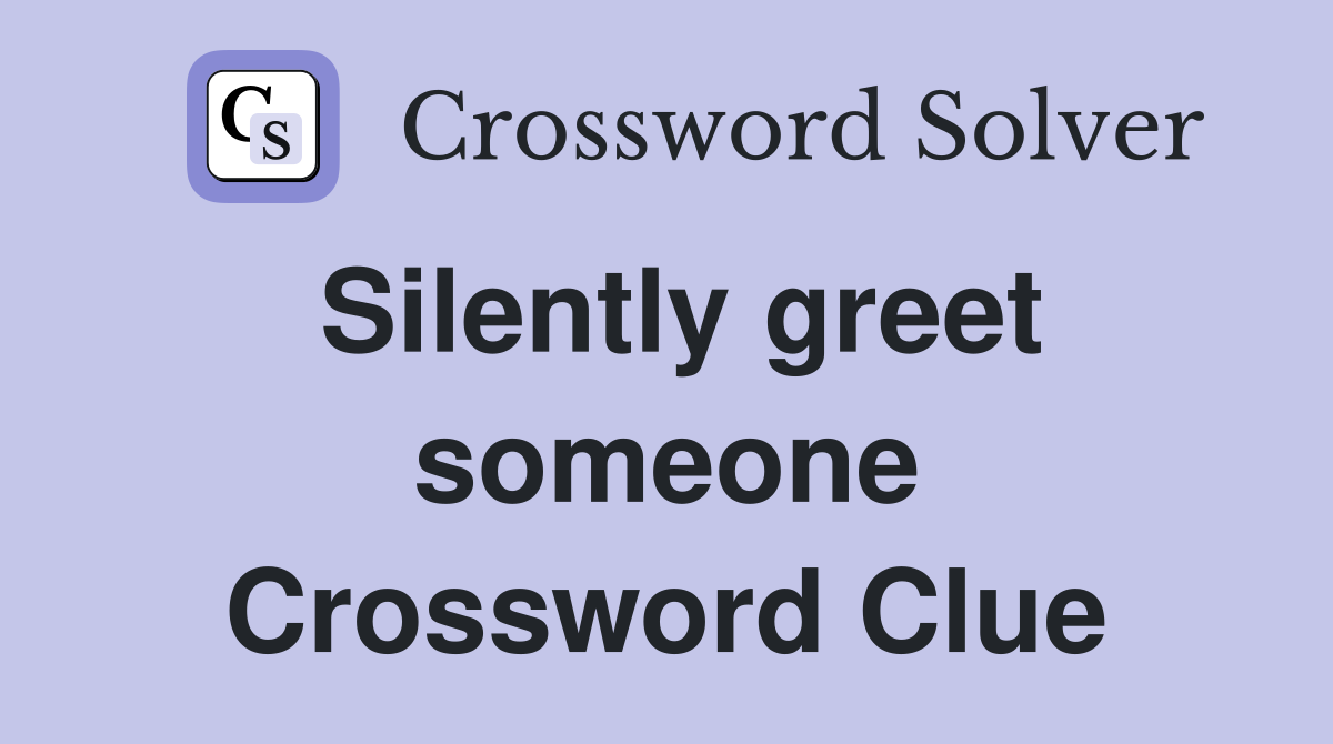 Silently greet someone Crossword Clue