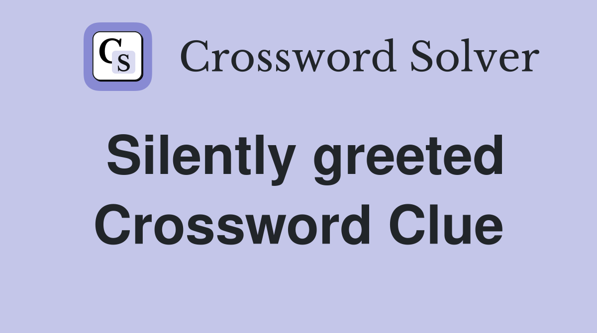 Silently greeted Crossword Clue