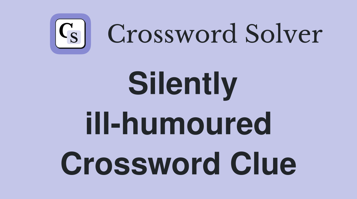 Silently ill-humoured Crossword Clue