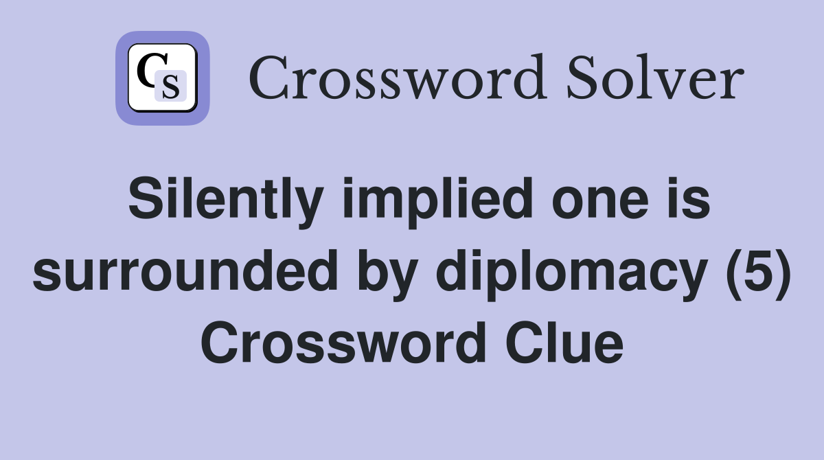 Silently implied one is surrounded by diplomacy (5) Crossword Clue