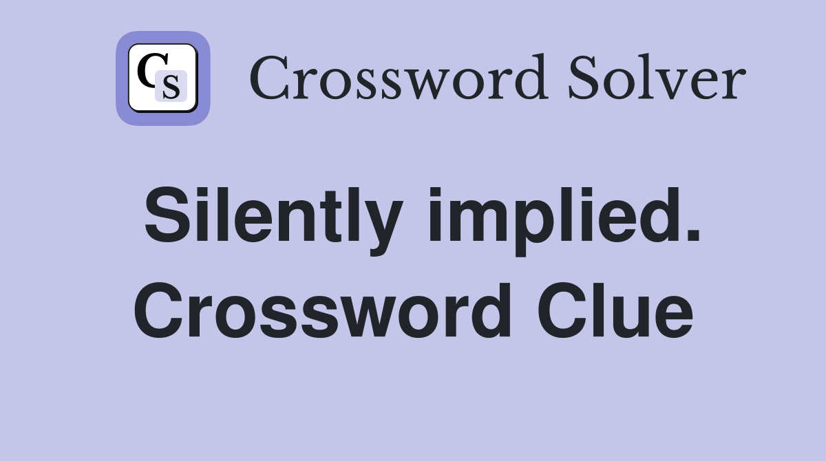 Silently implied. Crossword Clue
