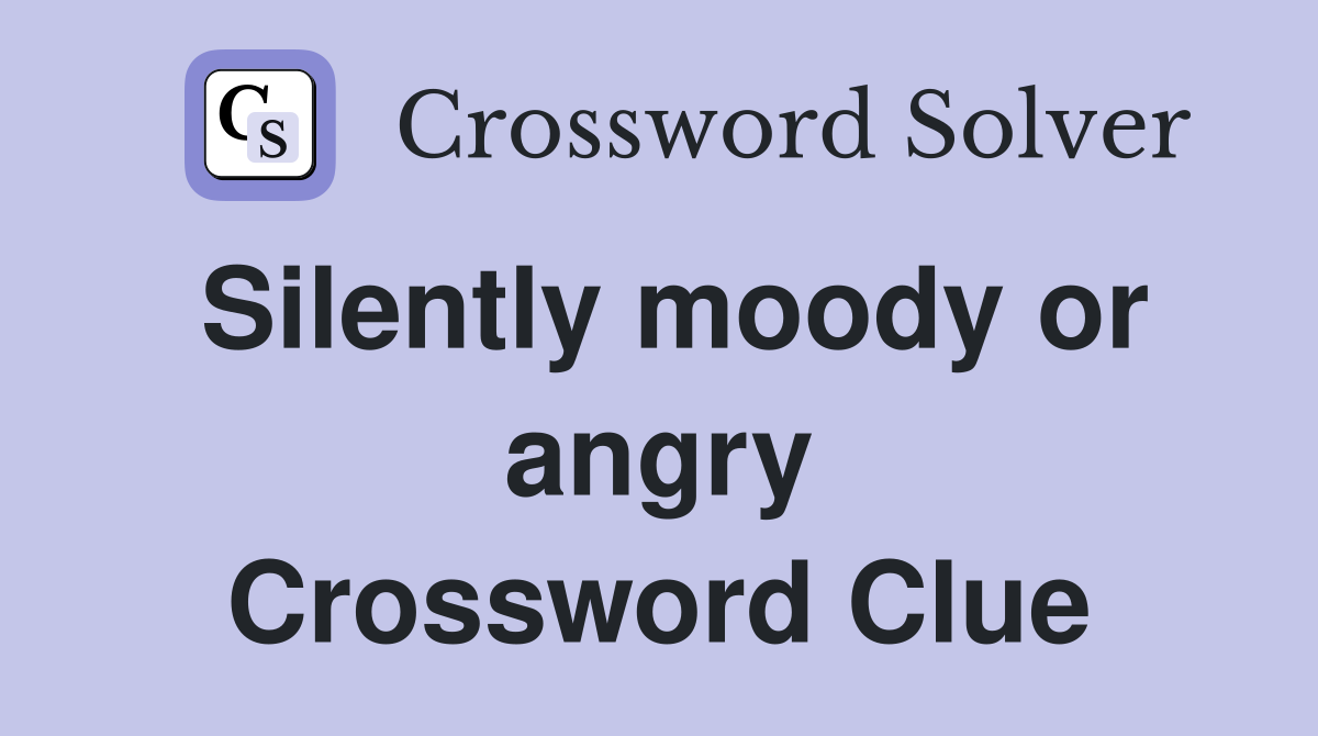 Silently moody or angry Crossword Clue