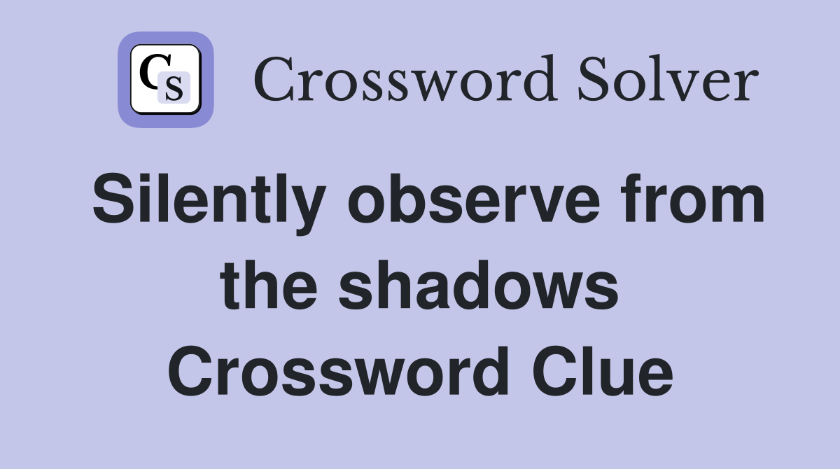 Silently observe from the shadows Crossword Clue