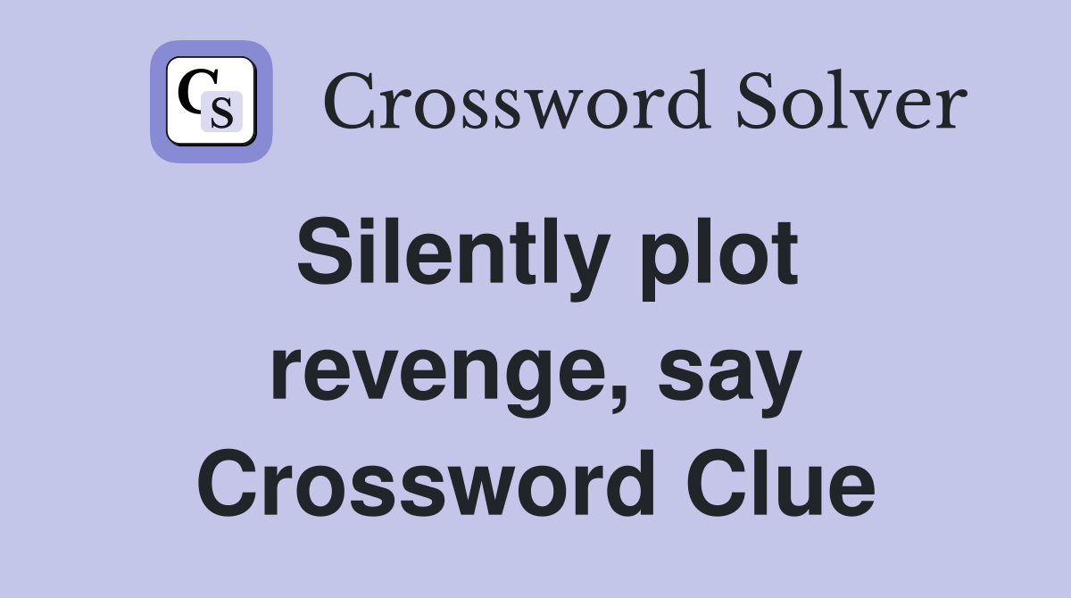 Silently plot revenge, say Crossword Clue