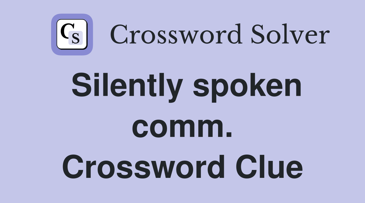 Silently spoken comm. Crossword Clue