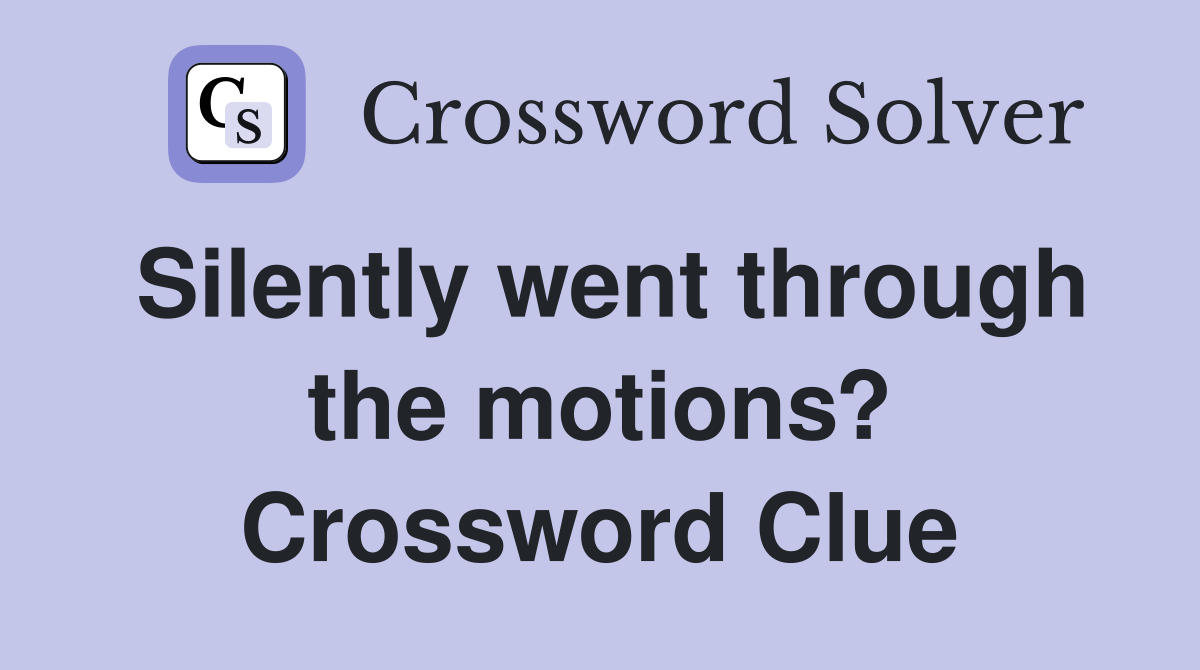 Silently went through the motions? Crossword Clue