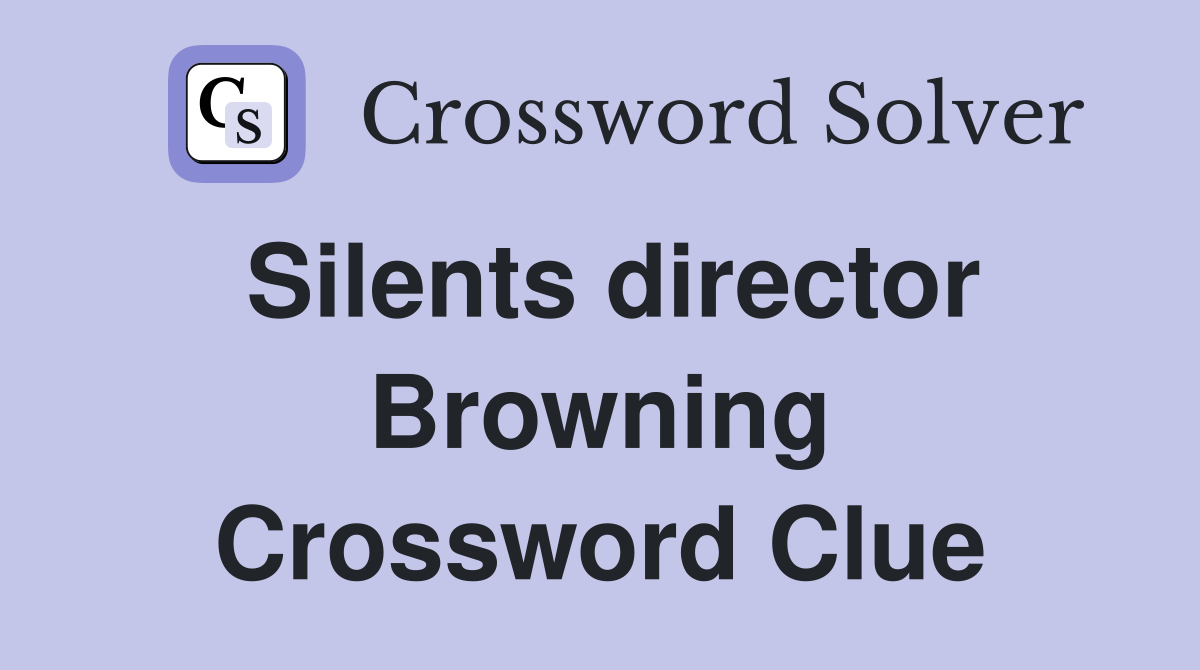 Silents director Browning Crossword Clue