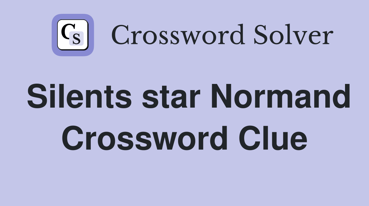 Silents star Normand Crossword Clue