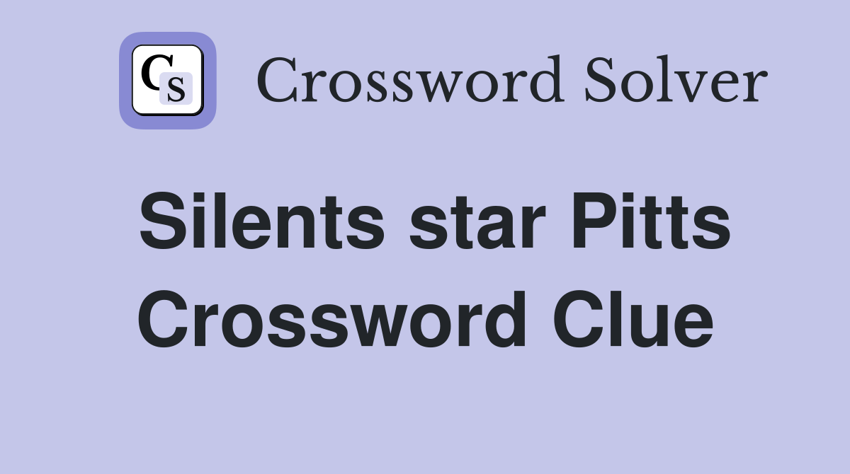 Silents star Pitts Crossword Clue