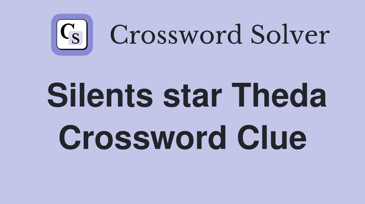 Silents star Theda Crossword Clue