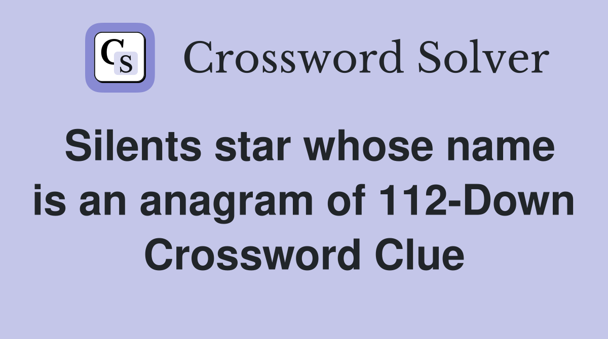 Silents star whose name is an anagram of 112-Down Crossword Clue