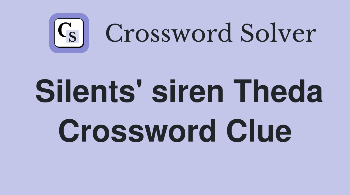 Silents' siren Theda Crossword Clue