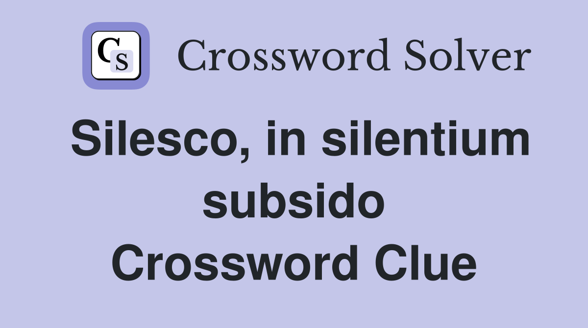 Silesco, in silentium subsido Crossword Clue