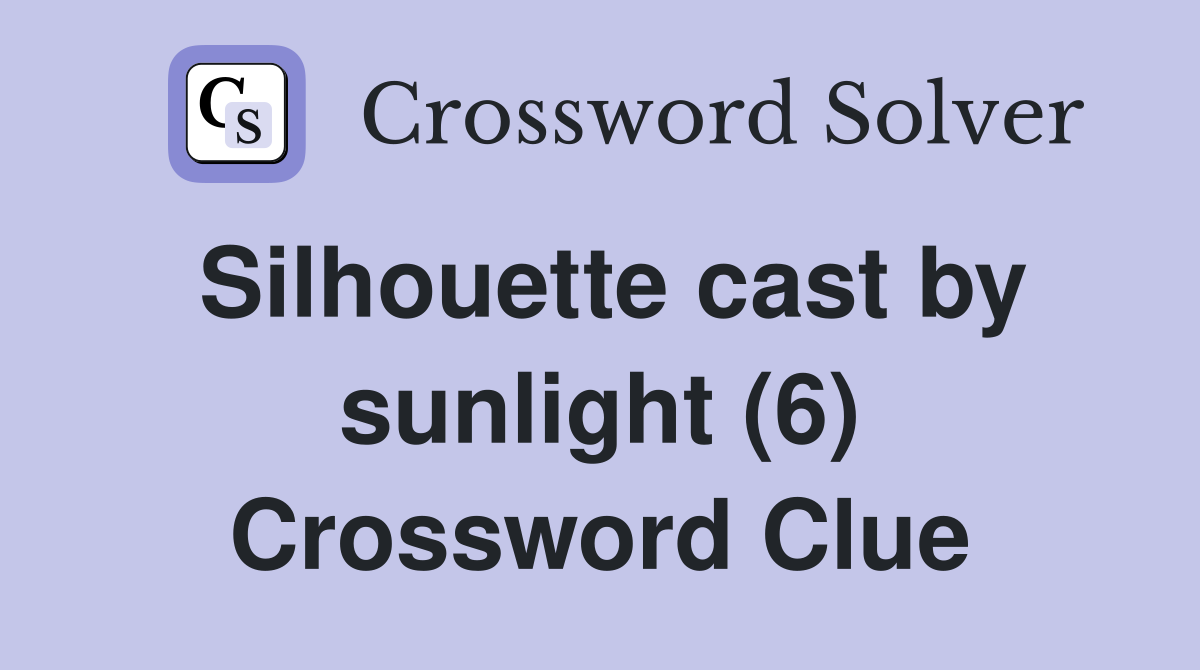 Silhouette cast by sunlight (6) Crossword Clue