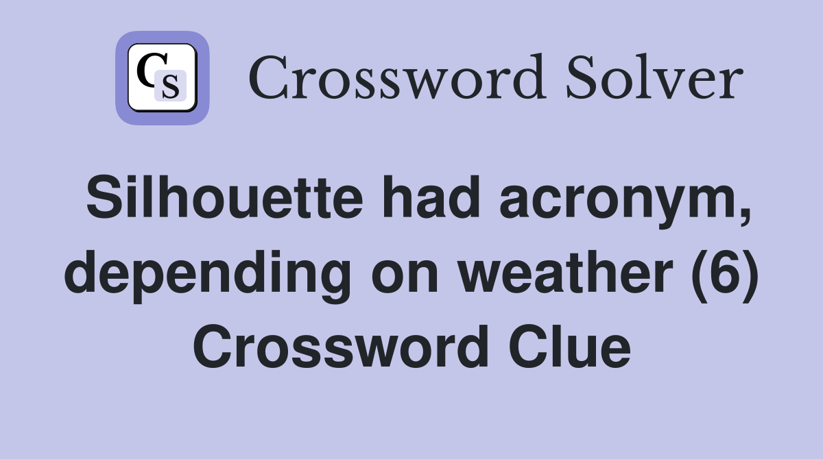 Silhouette had acronym, depending on weather (6) Crossword Clue