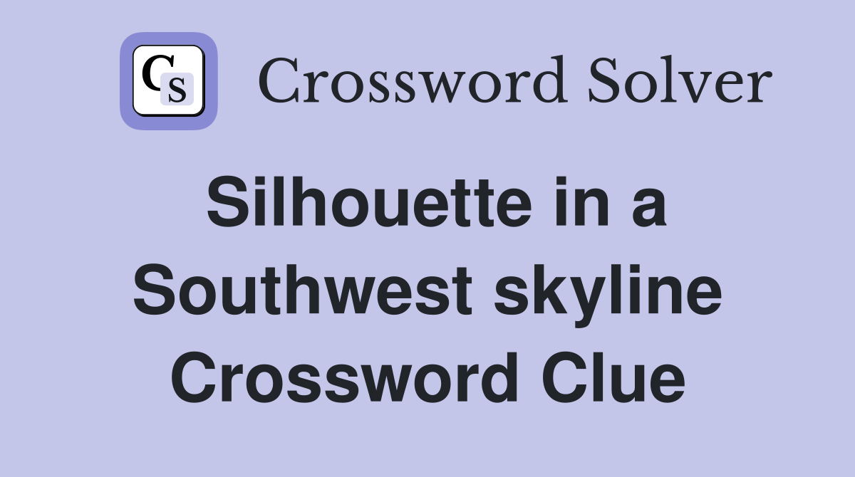 Silhouette in a Southwest skyline Crossword Clue