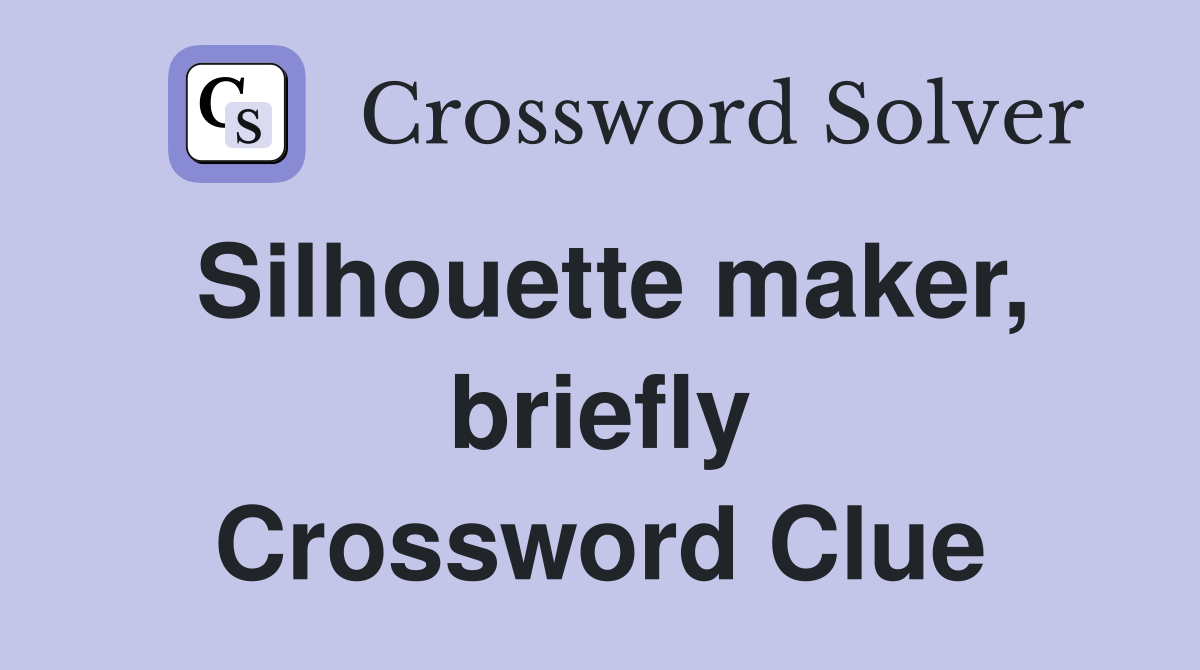 Silhouette maker, briefly Crossword Clue