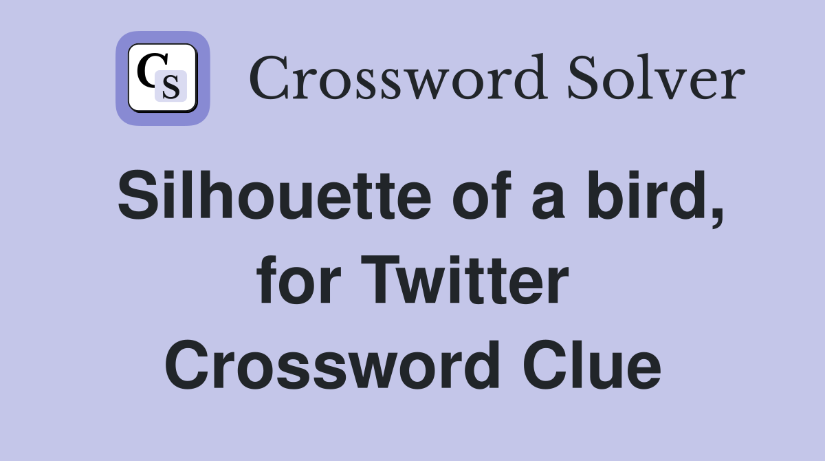 Silhouette of a bird, for Twitter Crossword Clue
