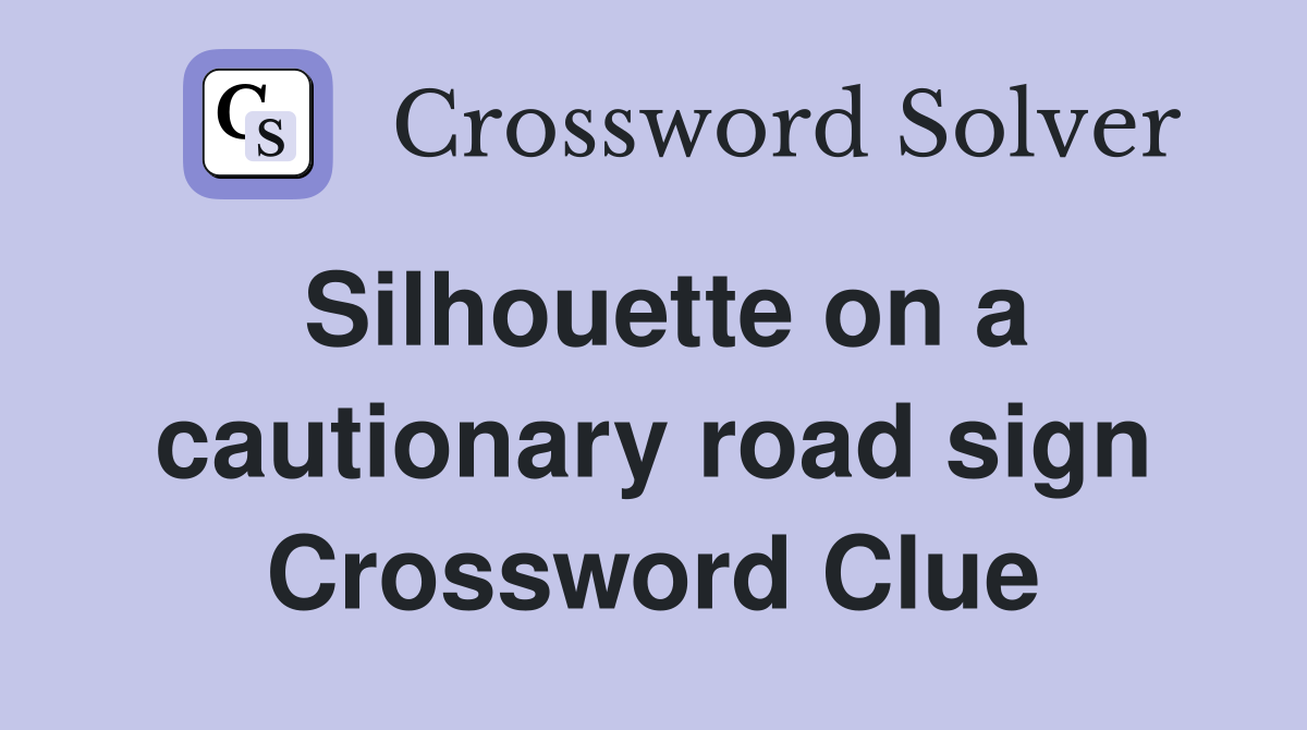 Silhouette on a cautionary road sign Crossword Clue
