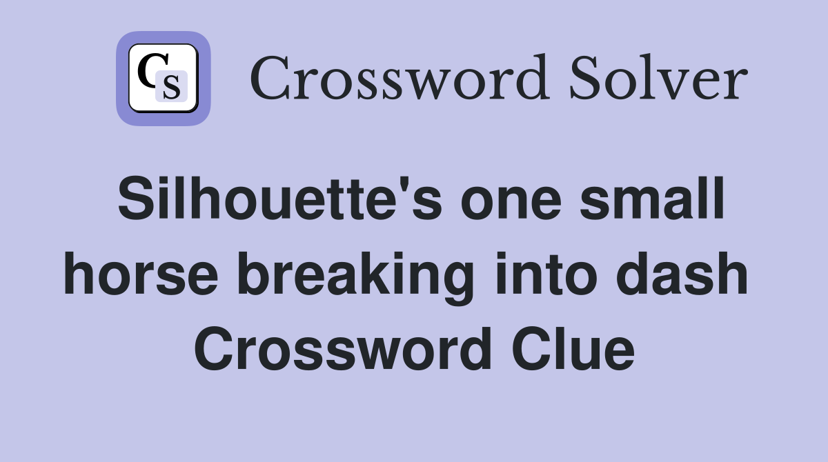 Silhouette's one small horse breaking into dash  Crossword Clue