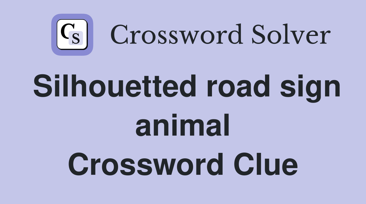 Silhouetted road sign animal Crossword Clue